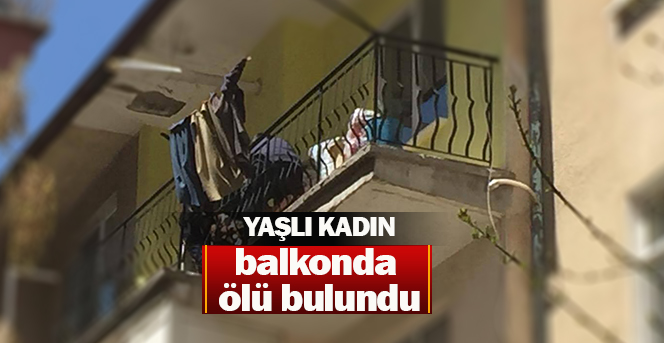 Yaşlı kadın evinin balkonunda ölü bulundu