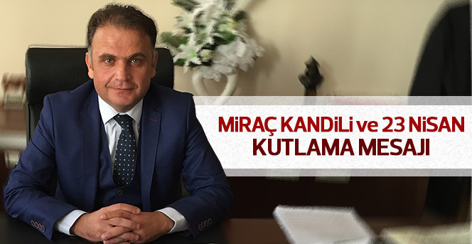 Celalettin Güngörer’in Miraç Kandili ve 23 Nisan Kutlama Mesajı