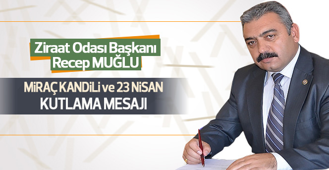 Recep Muğlu Miraç Kandili ve 23 Nisan Kutlama Mesajı