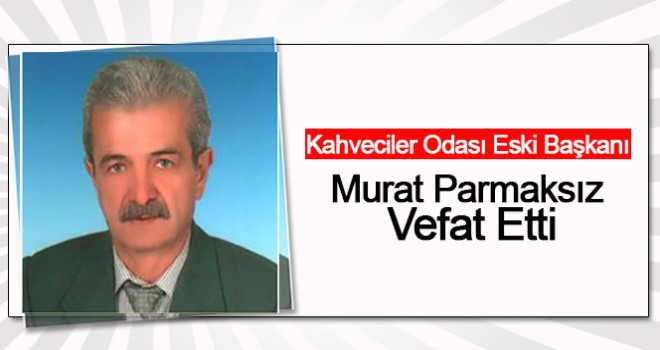 Murat Parmaksız hayatını kaybetti