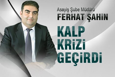 Asayiş Şube Müdürü Ferhat Şahin Kalp Krizi Geçirdi