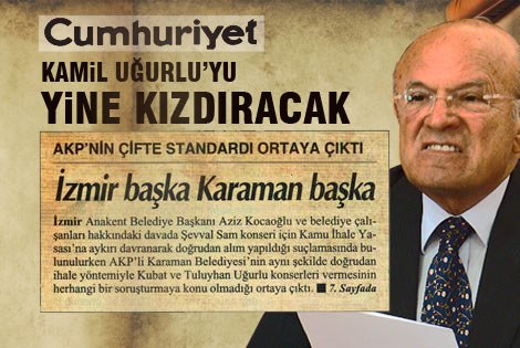 Cumhuriyet Kamil Uğurluʹyu yine kızdıracak