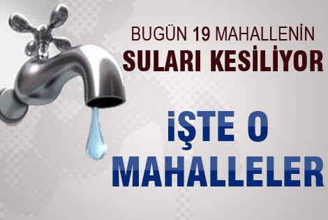 Bugün 19 Mahallenin Suları Kesiliyor