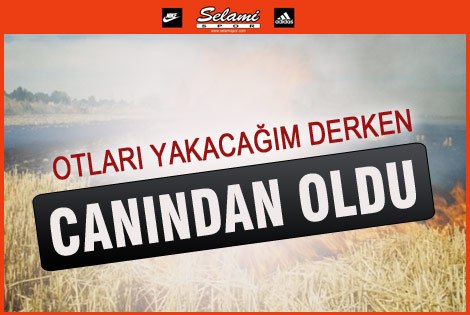 Tarlasındaki Otları Yakmak İsterken Canından Oldu