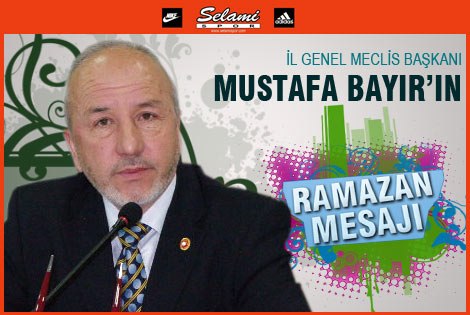 İl Genel Meclis Başkanı Mustafa Bayırın Ramazan Mesajı