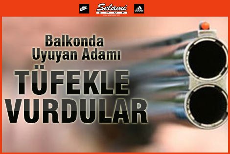 Balkonda Uyurken, Tüfekle Yaralandı