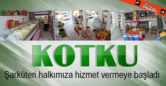 Kotku Şarküteri Halkımıza Hizmet Vermeye Başladı.