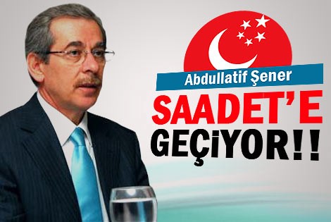 Abdüllatif Şener Saadetʹe mi geçiyor?