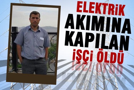 Elektrik akımına kapılan işçi öldü