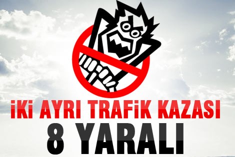 İki ayrı trafik kazasında: 8 yaralı