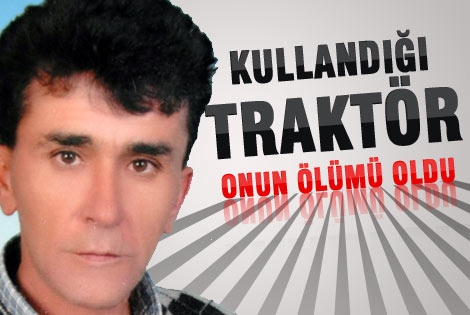 Kullandığı traktörün altında kalarak öldü