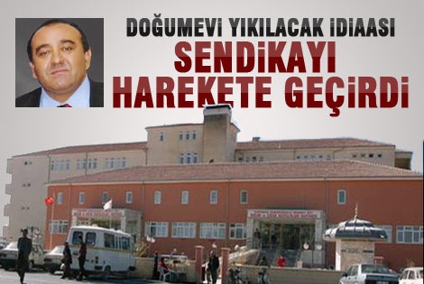 Doğumevi Yıkılacak İddiası Türk Sağlık-Senʹi harekete geçirdi.