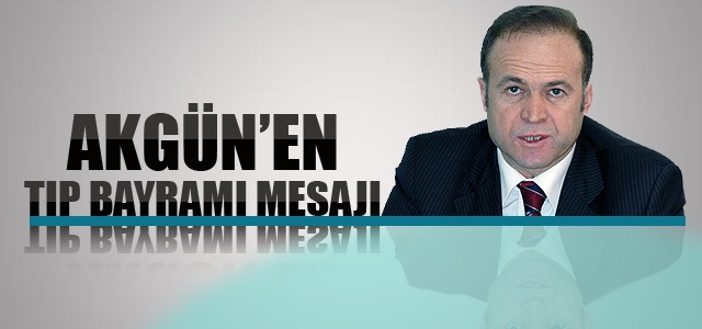 Mevlüt Akgünʹden Tıp Bayramı Mesajı