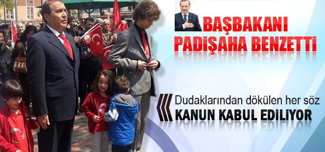 Ahmet Ertuğrul, Başbakanı Padişaha benzetti.