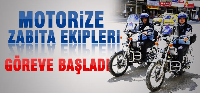 Motorize Zabıta Ekipleri Göreve Başladı