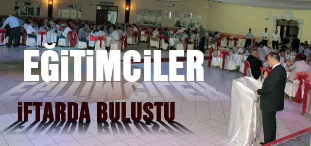 Eğitimciler İftar Yemeğinde Buluştu