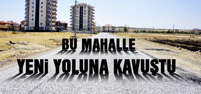 Çeltek Mahallesi Yeni Yollarına Kavuştu