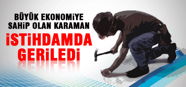 Karaman’da İstihdam Geriledi