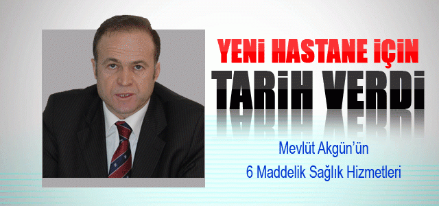 Mevlüt Akgün 6 Maddede sağlık hizmetlerini anlattı