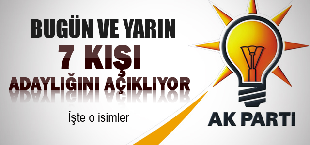 AK Partiʹden 7 kişi adaylıklarını açıklayacaklar