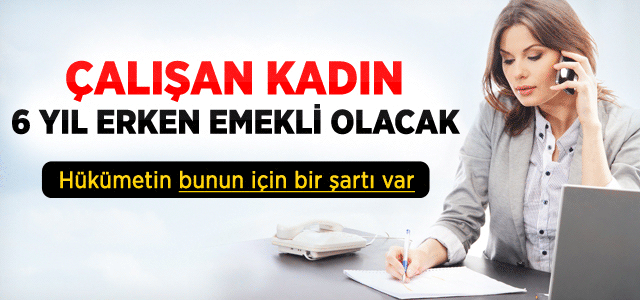 Çalışan Kadınlar 6 Yıl Erken Emekli Olacak