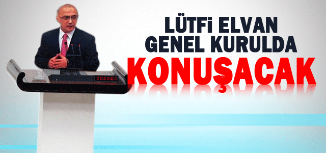 Lütfi Elvan, genel Kurulda konuşacak