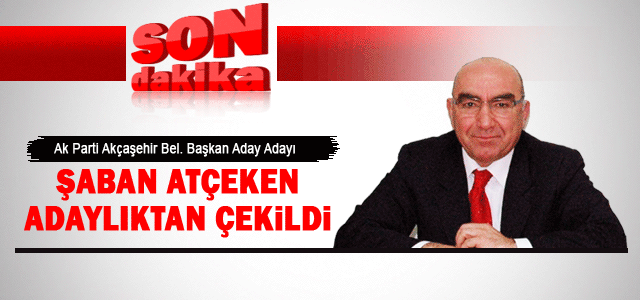 Şaban Atçeken Adaylıktan çekildi