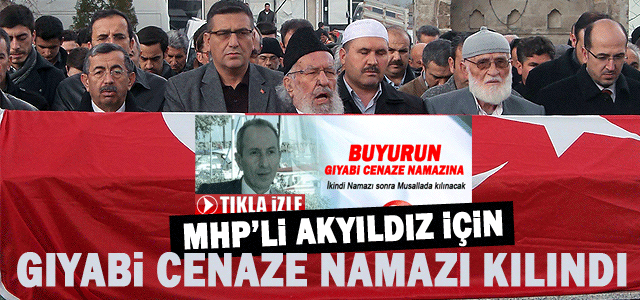 Mhp’li Akyıldız İçin Gıyabi Cenaze Namazı Kılındı