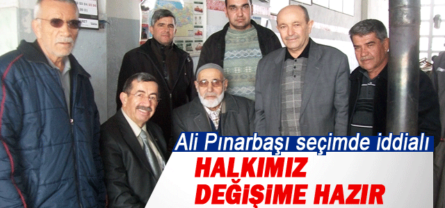 Ali Pınarbaşı; Halkımız Değişime Hazır