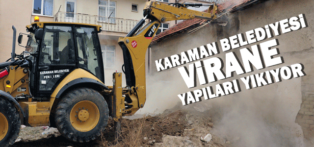 Karaman Belediyesi Virane Yapıları Yıkıyor