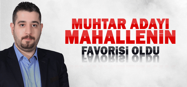 Genç Muhtar adayı Mahallenin Favorisi oldu.