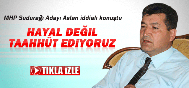 MHP Sudurağı Adayı Aslan: Hayal Değil, Hizmet Taahhüt Ediyoruz