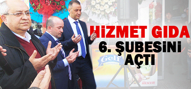 Hizmet Gıda 6. Şubesini açtı