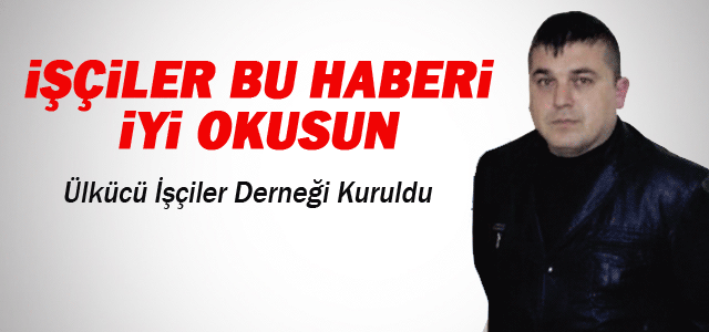 Ülkücü İşçiler Derneği Kuruldu