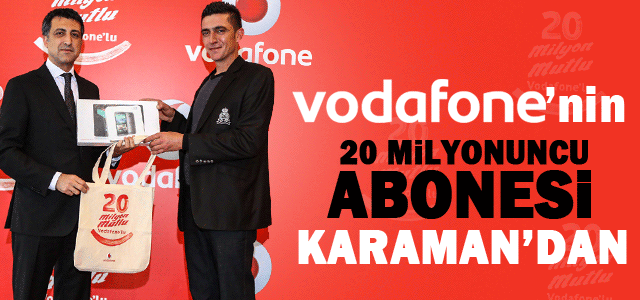 Vodafone’un 20 Milyonuncu Abonesi Karaman’dan