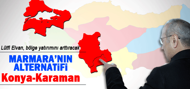 Elvan; “Marmara’nın Alternatifi Konya-Karaman”