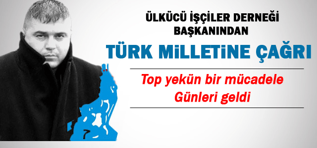 Ülkücü İşçiler Derneğinden birleşme çağrısı