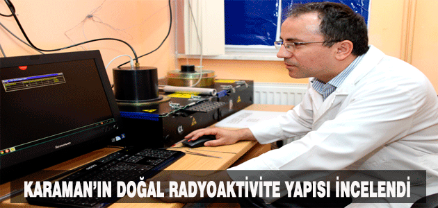 Karaman’ın Doğal Radyoaktivite Yapısı İncelendi