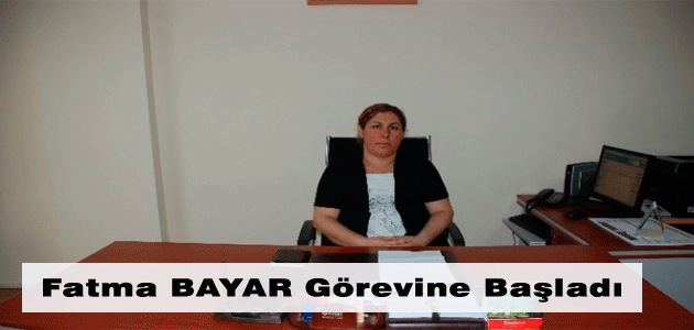 Fatma Bayar görevine başladı.