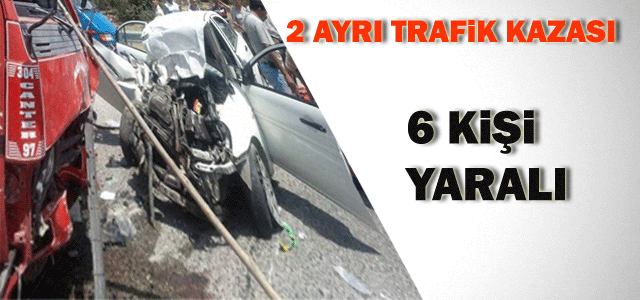 Trafik Kazaları: 6 Yaralı