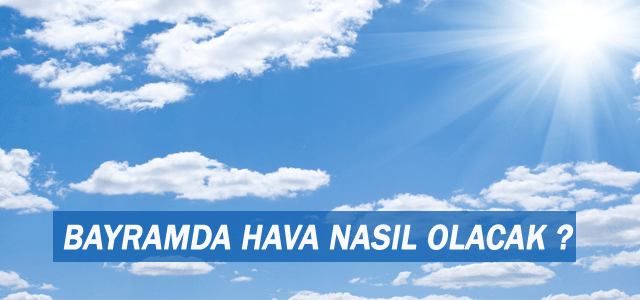 Bayramda hava nasıl olacak?