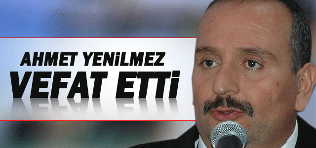 Ahmet Yenilmez Vefat Etti