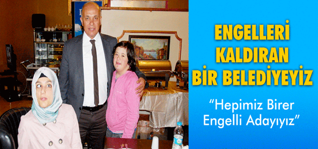 Engelleri Kaldıran Bir Belediyeyiz