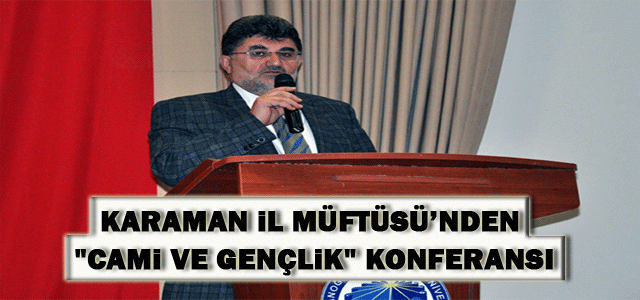 Karaman İl Müftüsü’nden “Cami Ve Gençlik“ Konferansı