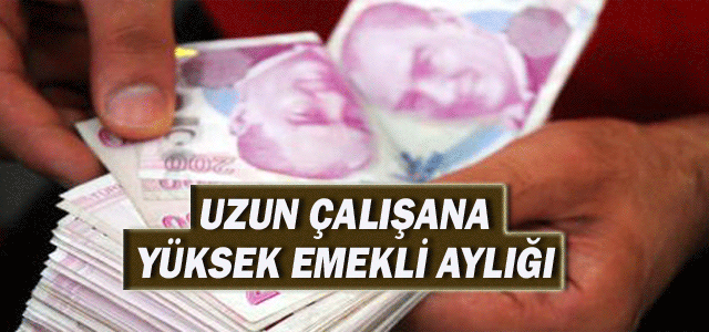 Uzun çalışan yüksek emekli aylığı alacak!