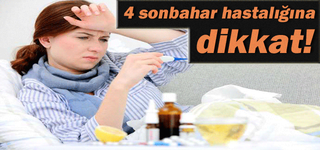 4 sonbahar hastalığına dikkat!