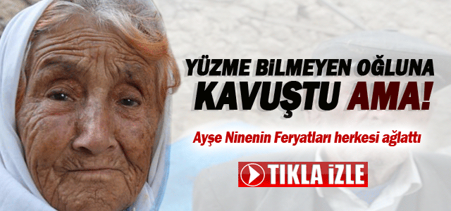Oğlum Yüzme Bilmezʹ Diyen Ayşe Ninenin Feryatları
