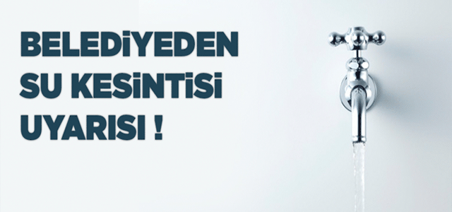 Belediyeden Su Kesintisi Uyarısı