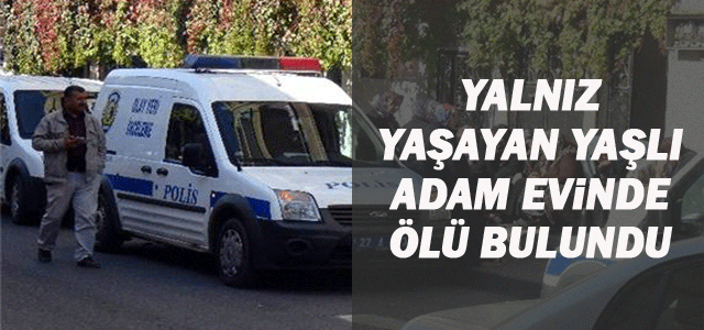 Yalnız yaşayan yaşlı adam evinde ölü bulundu.