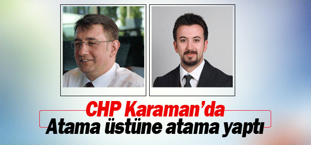 CHP Genel Merkezi Karamanʹda atama yaptı